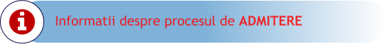 Informatii despre procesul de ADMITERE