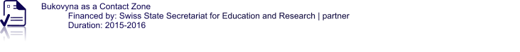 Bukovyna as a Contact Zone Financed by: Swiss State Secretariat for Education and Research | partner Duration: 2015-2016