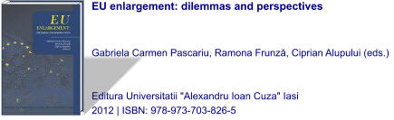 EU enlargement: dilemmas and perspectives   Gabriela Carmen Pascariu, Ramona Frunză, Ciprian Alupului (eds.)   Editura Universitatii "Alexandru Ioan Cuza" Iasi 2012 | ISBN: 978-973-703-826-5