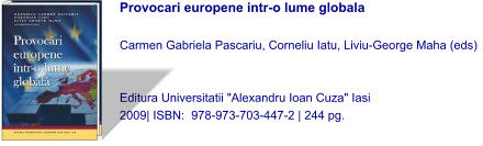 Provocari europene intr-o lume globala  Carmen Gabriela Pascariu, Corneliu Iatu, Liviu-George Maha (eds)   Editura Universitatii "Alexandru Ioan Cuza" Iasi 2009| ISBN:  978-973-703-447-2 | 244 pg.