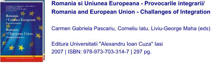 Romania si Uniunea Europeana - Provocarile integrarii/ Romania and European Union - Challanges of Integration  Carmen Gabriela Pascariu, Corneliu Iatu, Liviu-George Maha (eds)  Editura Universitatii "Alexandru Ioan Cuza" Iasi 2007 | ISBN: 978-973-703-314-7 | 297 pg.