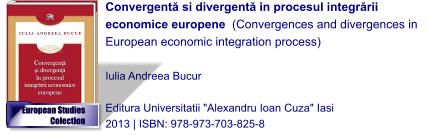 Convergentă si divergentă in procesul integrării economice europene  (Convergences and divergences in European economic integration process)  Iulia Andreea Bucur  Editura Universitatii "Alexandru Ioan Cuza" Iasi 2013 | ISBN: 978-973-703-825-8 European Studies Colection