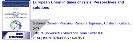 European Union in times of crisis. Perspectives and solutions   Gabriela Carmen Pascariu, Ramona Țigănașu, Cristian Incaltarau (eds.) Editura Universitatii "Alexandru Ioan Cuza" Iasi 2014 | ISBN: 978-606-714-078-1  EURINT  proceedings